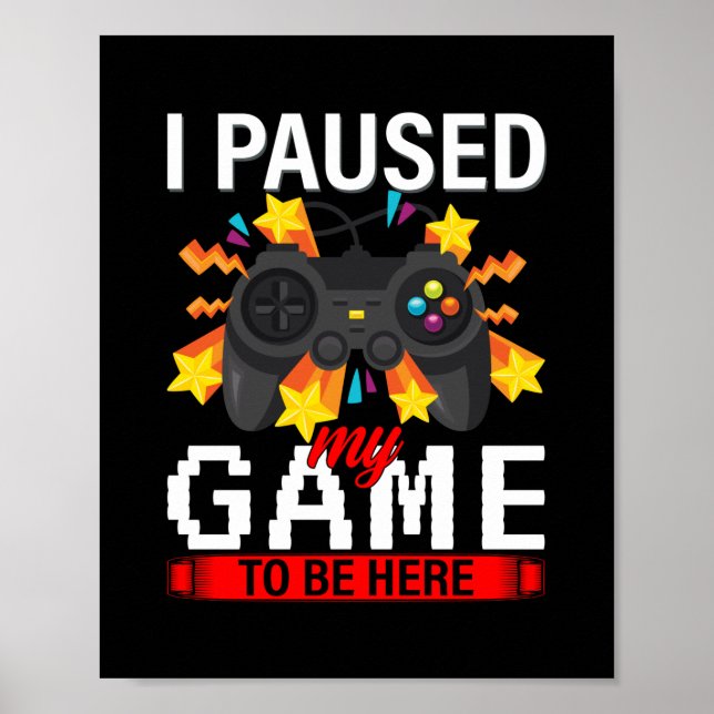 Gamer I Paused My Game To Be Here Poster (Front)
