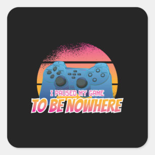 Gamer - I Paused My Game To Be Nowhere Square Sticker