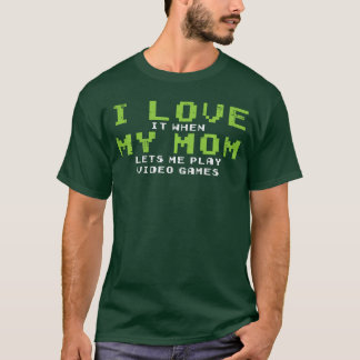 Gamer Love My Mom Lets Me Play Video Games Funny G T-Shirt