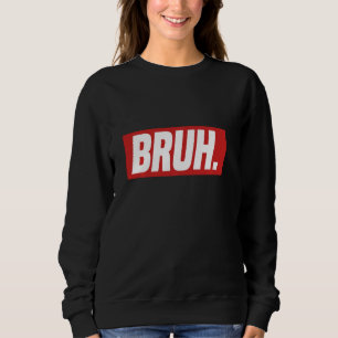 Gamer Memes Trending Internet Dank Seriously Bruh Sweatshirt