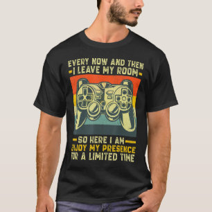Gamer Quotes Every Now and Then I Leave My Room Ga T-Shirt