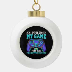 Gamer Shirt Boys Men Kids Teens Paused My Game To Ceramic Ball Christmas Ornament