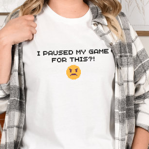 Gamer Shirt - I paused my game for this?!