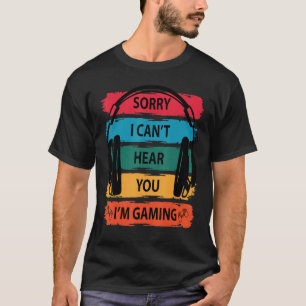 Gamer Sorry I Can't Hear You I'm Gaming busy video T-Shirt