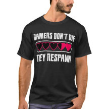 Gamers Don't Die, They Respawn