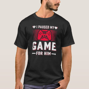 Gamers Girls I Paused My Game For Him. Valentines  T-Shirt