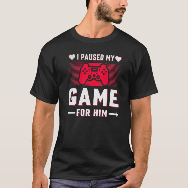 Gamers Girls I Paused My Game For Him. Valentines  T-Shirt (Front)