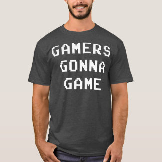 Gamers gonna Game T-Shirt