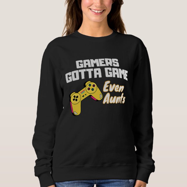 Gamers gotta Game  even Aunts Sweatshirt (Front)