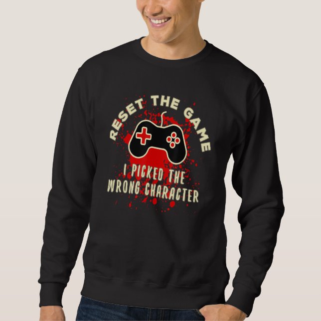 Gamers Reset The Game I Picked The Wrong Character Sweatshirt (Front)