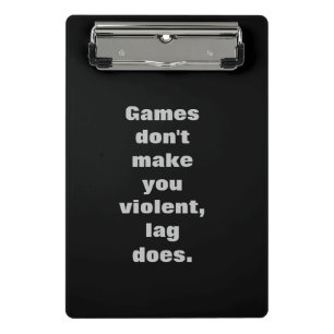 Games don't make you violent, lag does mini clipboard