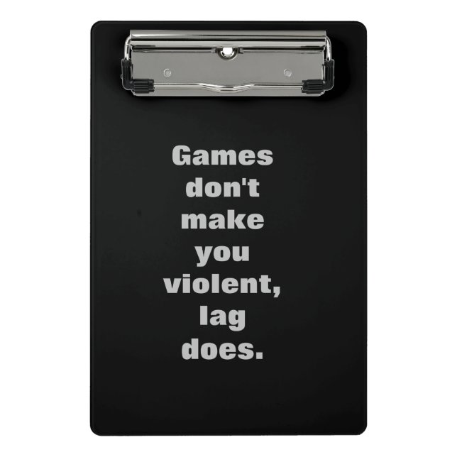 Games don't make you violent, lag does  mini clipboard (Front)