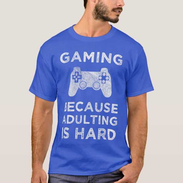 Gaming Because Adulting Is Hard Funny Gamer gift T-Shirt (Front)