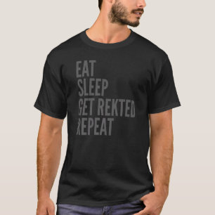 Gaming   Eat Sleep Get Rekted Repeat T-Shirt