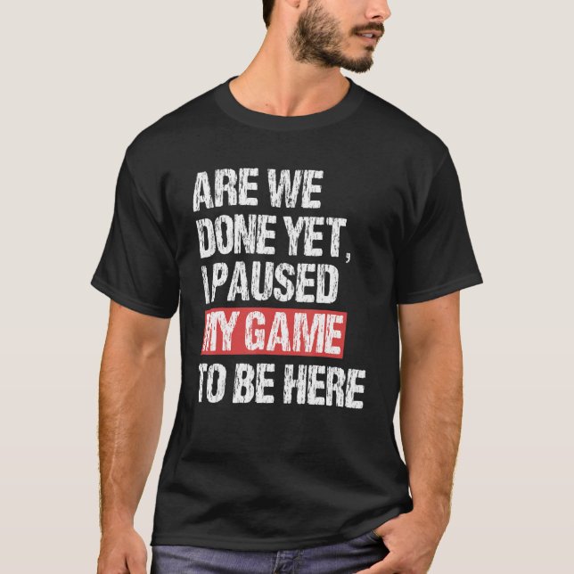Gaming I Paused My Game To Be Here Gamer T-Shirt (Front)