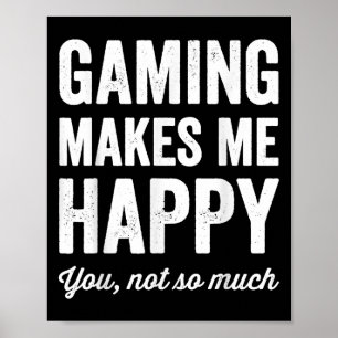 Gaming Makes Me Happy You Not So Much Funny Gamer Poster