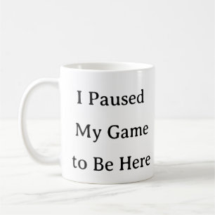 Gaming Mug – I Paused My Game to Be Here