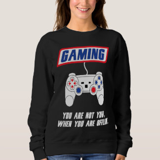 Gaming You're Not You When You're Offline Cool Sweatshirt