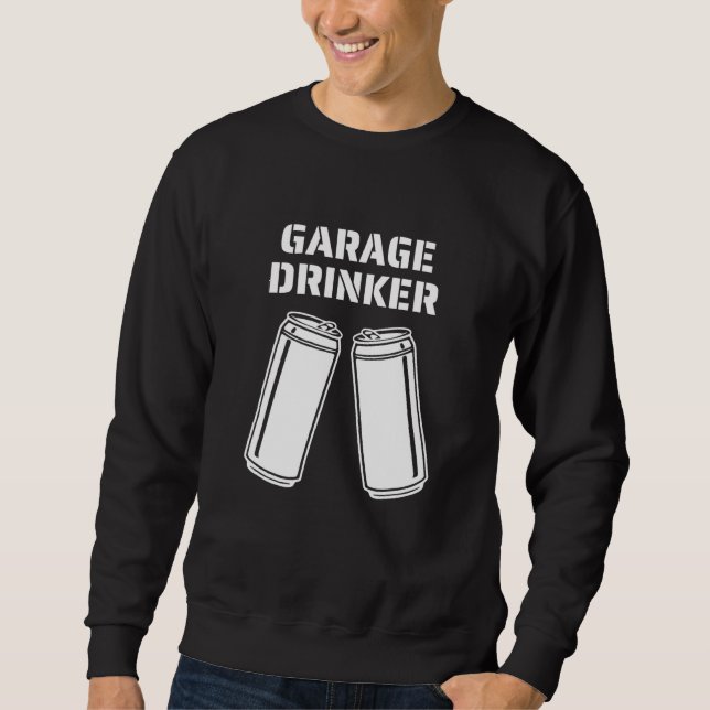 Garage Drinker   Drinker Humour Garage Drinker Sweatshirt (Front)