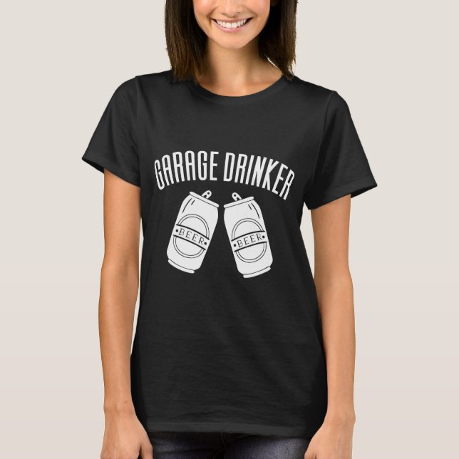 Garage Drinker Funny Drinking Happy T-Shirt (Front)