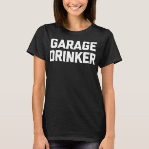 Garage Drinker funny saying sarcastic drunk drinki T-Shirt