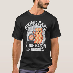 Garage Fixing Cars Is The Bacon Of Hobbies Mechani T-Shirt