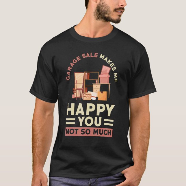 Garage Sale makes me happy you not so much T-Shirt (Front)