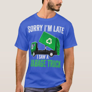 Garbage Day Sorry IM Late I Saw A Garbage Truck T-Shirt