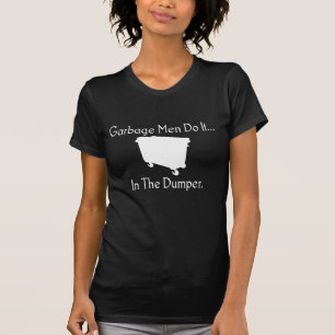 Garbage Men Do It... In The Dumper. T-Shirt