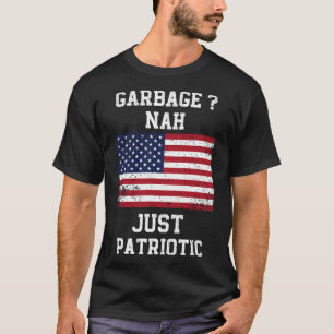 Garbage Nah Just Patriotic Proud Garbage Trump Vot T-Shirt