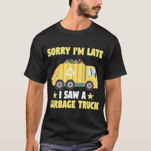 Garbage Truck Kid Sorry I'm Late I Saw A Garbage T-Shirt