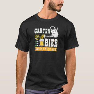 Garden Beer Darum Bin Ich Hier Garden Hobby Garden T-Shirt