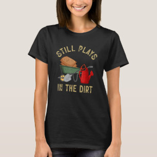 Garden Funny Gardener Still Plays In The Dirt Plan T-Shirt