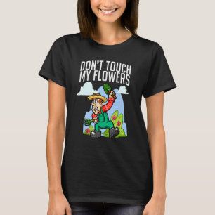 Garden Gardening Prune Don't Touch My Flowers Gard T-Shirt