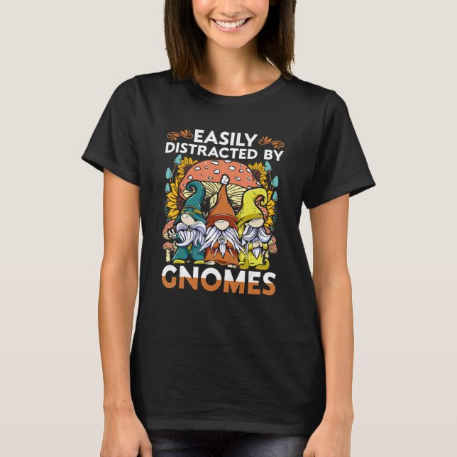 Garden Gnome Easiliy Distracted By Gnomes T-Shirt (Front)