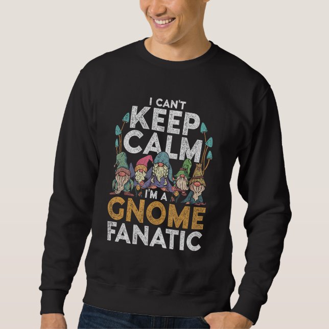 Garden Gnome I Can't Keep Calm I'm A Gnome Fanatic Sweatshirt (Front)
