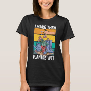 Garden I Wet My Plants I Make Them Planties Wet T-Shirt