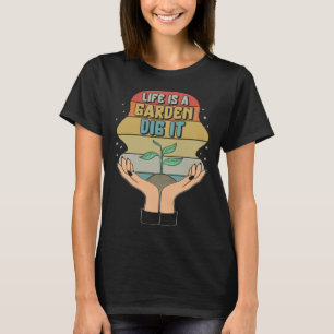Garden Life Is A Garden Dig  Planting Motivational T-Shirt