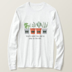 Garden Quote Never to old to play in the dirt T-Shirt