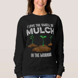 Garden quotes The smell of mulch gardening outfit Sweatshirt