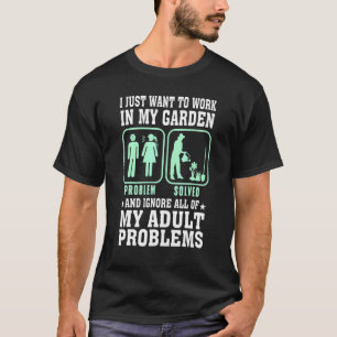 Garden Saying Work In Garden And Ignore Adult Prob T-Shirt