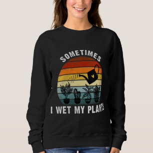 Garden Vintage watering can Funny Sometimes I Wet Sweatshirt