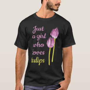 Gardener Beautiful Tulip Flower Just A Girl Who Lo T-Shirt