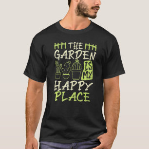 Gardener Cactus Gardening The Garden Is My Happy P T-Shirt