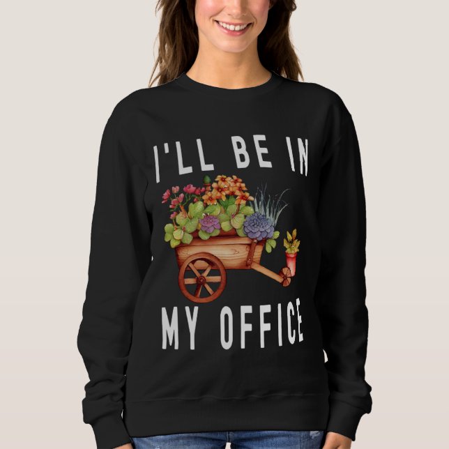 Gardener Cart Trolley Flower I ll Be In My Office  Sweatshirt (Front)