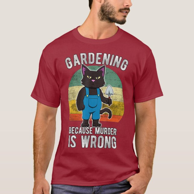 Gardener Cat Gardening because murder is wrong T-Shirt (Front)