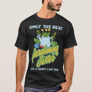 Gardener Flowers Garden Plants Gardening Sister T-Shirt