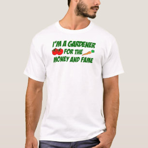 Gardener For Money And Fame T-Shirt