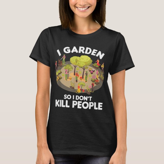 Gardener Gardening Botanist I Garden So I Don't Ki T-Shirt (Front)