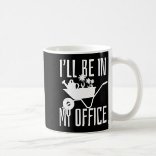 Gardener Gift I'll Be In My Office Garden Plant Ga Coffee Mug